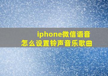 iphone微信语音怎么设置铃声音乐歌曲