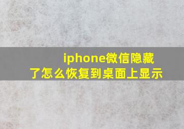 iphone微信隐藏了怎么恢复到桌面上显示