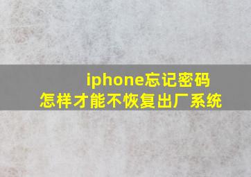 iphone忘记密码怎样才能不恢复出厂系统