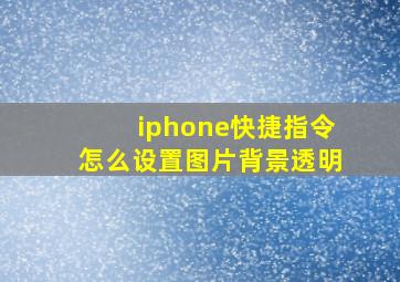 iphone快捷指令怎么设置图片背景透明