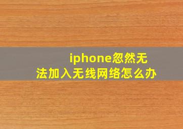 iphone忽然无法加入无线网络怎么办