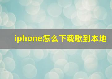 iphone怎么下载歌到本地