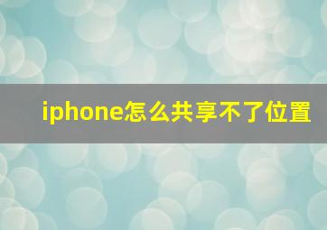 iphone怎么共享不了位置