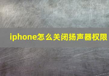 iphone怎么关闭扬声器权限