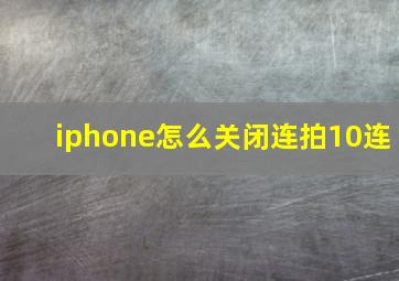 iphone怎么关闭连拍10连