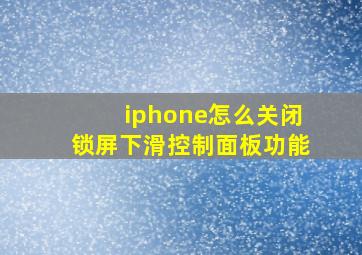 iphone怎么关闭锁屏下滑控制面板功能