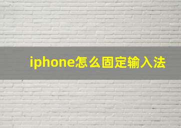 iphone怎么固定输入法