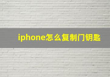 iphone怎么复制门钥匙