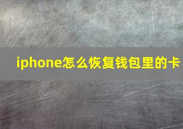 iphone怎么恢复钱包里的卡