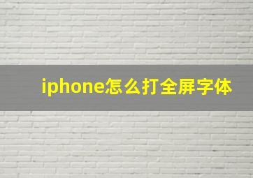 iphone怎么打全屏字体