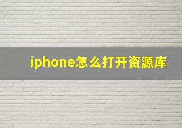 iphone怎么打开资源库