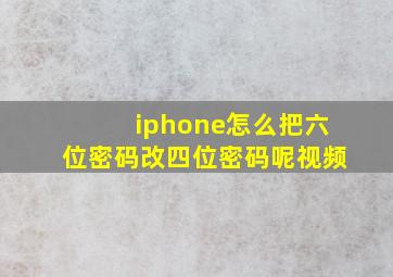 iphone怎么把六位密码改四位密码呢视频