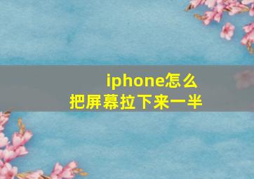 iphone怎么把屏幕拉下来一半