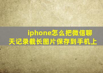 iphone怎么把微信聊天记录截长图片保存到手机上