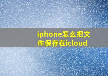 iphone怎么把文件保存在icloud