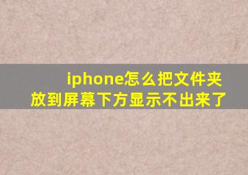 iphone怎么把文件夹放到屏幕下方显示不出来了