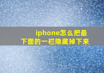 iphone怎么把最下面的一栏隐藏掉下来