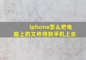 iphone怎么把电脑上的文件传到手机上去