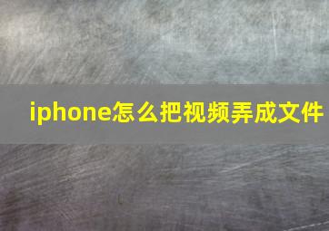 iphone怎么把视频弄成文件