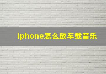 iphone怎么放车载音乐