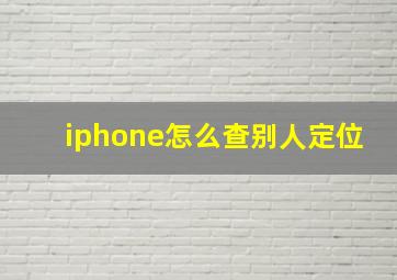 iphone怎么查别人定位