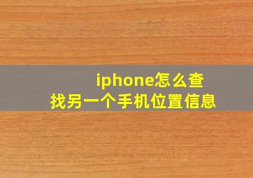 iphone怎么查找另一个手机位置信息