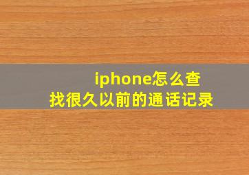 iphone怎么查找很久以前的通话记录