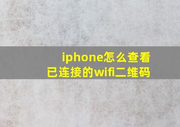 iphone怎么查看已连接的wifi二维码