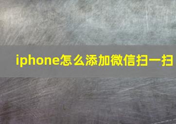 iphone怎么添加微信扫一扫