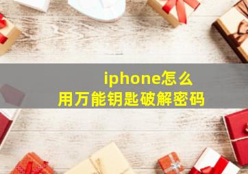 iphone怎么用万能钥匙破解密码