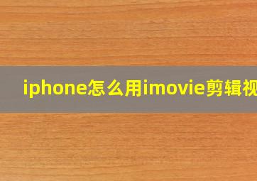 iphone怎么用imovie剪辑视频