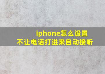 iphone怎么设置不让电话打进来自动接听