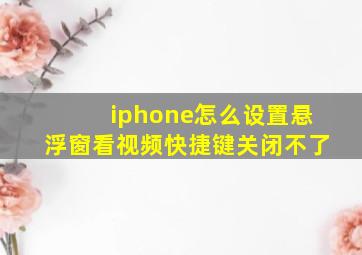 iphone怎么设置悬浮窗看视频快捷键关闭不了