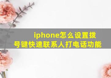 iphone怎么设置拨号键快速联系人打电话功能