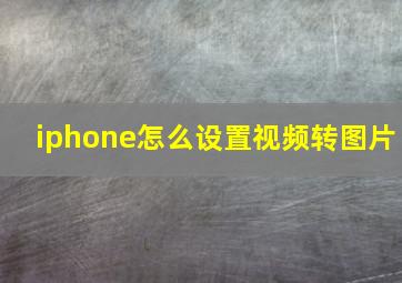 iphone怎么设置视频转图片