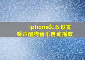 iphone怎么设置铃声酷狗音乐自动播放