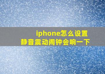 iphone怎么设置静音震动闹钟会响一下