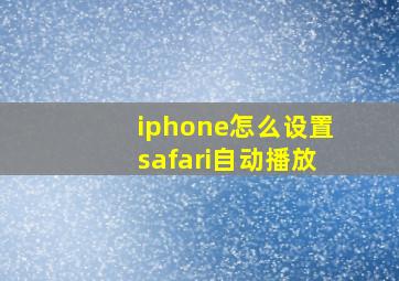 iphone怎么设置safari自动播放