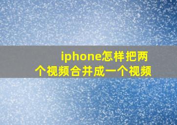 iphone怎样把两个视频合并成一个视频