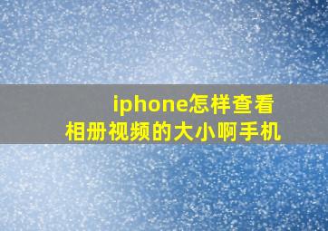 iphone怎样查看相册视频的大小啊手机