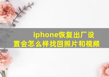 iphone恢复出厂设置会怎么样找回照片和视频