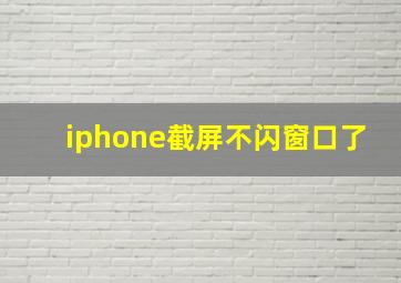 iphone截屏不闪窗口了