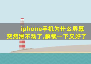 iphone手机为什么屏幕突然滑不动了,解锁一下又好了