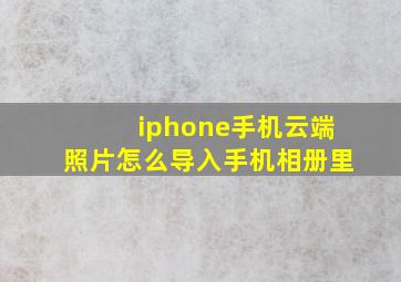 iphone手机云端照片怎么导入手机相册里