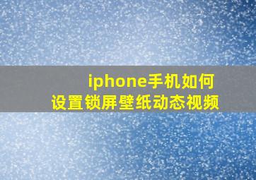 iphone手机如何设置锁屏壁纸动态视频