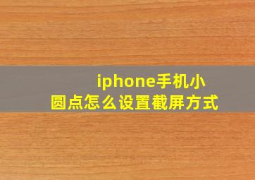 iphone手机小圆点怎么设置截屏方式