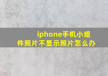 iphone手机小组件照片不显示照片怎么办