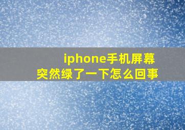 iphone手机屏幕突然绿了一下怎么回事