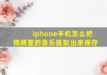 iphone手机怎么把视频里的音乐提取出来保存