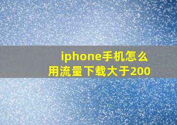 iphone手机怎么用流量下载大于200